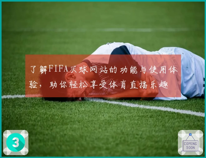 了解FIFA买球网站的功能与使用体验，助你轻松享受体育直播乐趣