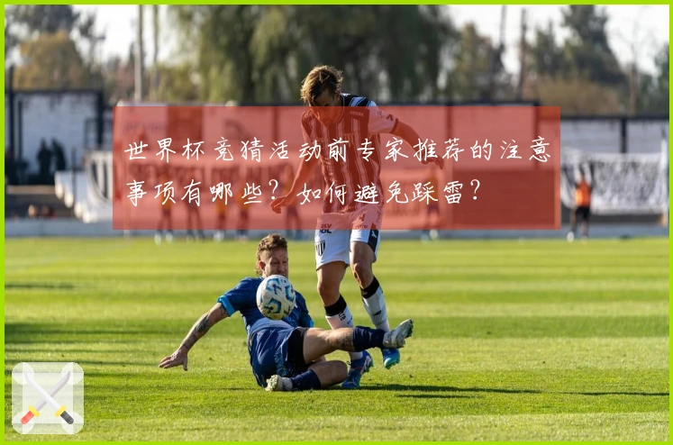 世界杯竞猜活动前专家推荐的注意事项有哪些？如何避免踩雷？