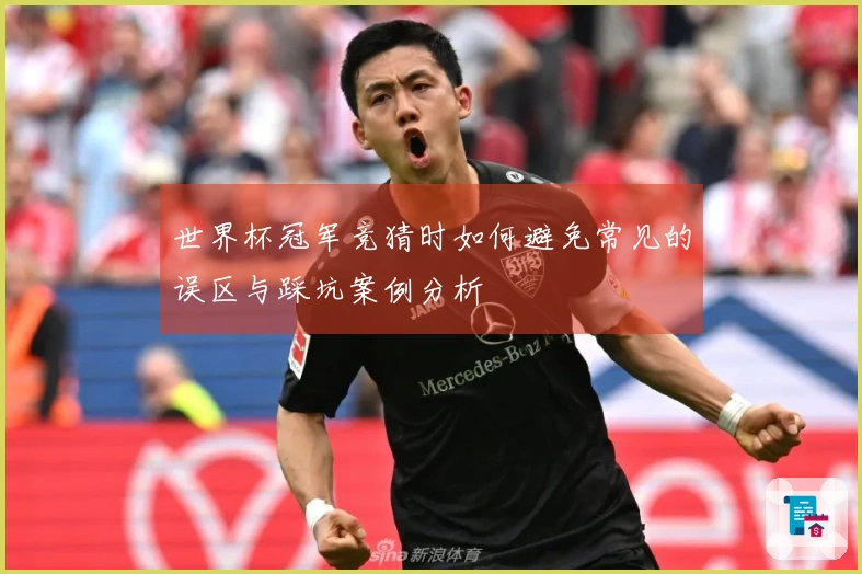 世界杯冠军竞猜时如何避免常见的误区与踩坑案例分析