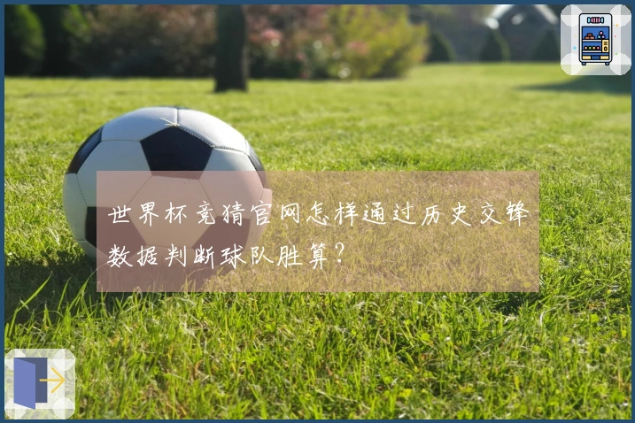 世界杯竞猜官网怎样通过历史交锋数据判断球队胜算？